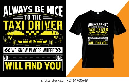 Always be nice to the taxi driver we know places where no one will find you, typography Taxi Driver  t shirt design template for print.