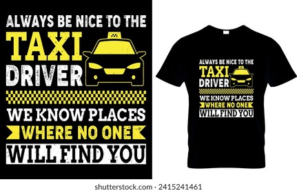  always be nice to the taxi driver we know places where no one will find you - t-shirt design template