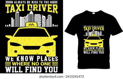   always be nice to the taxi driver we know places where no one will find you
 - t-shirt design template