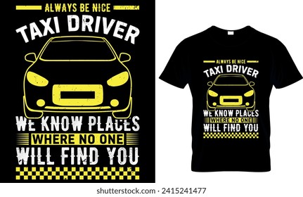   always be nice to the taxi driver we know places where no one will find you- t-shirt design template