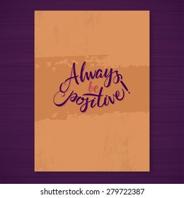 Always be positive calligraphic message. Grunge poster template. Modern Calligraphy Lettering. Wall Art Printable Quote. Brush Lettering