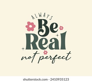 Siempre ser real, no perfecto, una cita positiva diciendo, inspirador diseño de camisetas