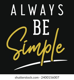 Always be simple typography tshirt design 