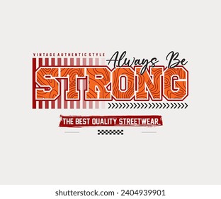always be strong, modern and stylish typography slogan. Colorful abstract illustration design with vintage style. Vector for printed t shirt, typography, streetwear, hoodie posters, etc