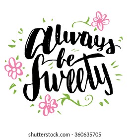 Always be sweety. Brush calligraphy, handwritten text isolated on white background for Valentine's day card, wedding card, t-shirt or poster