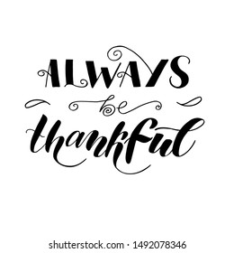 Always be thankful. Happy Thanksgiving lettering typography poster. Celebration quote on textured background for postcard, icon, logo, badge. 