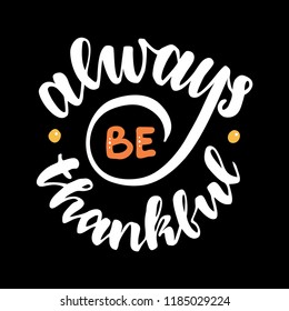 Always be thankful. Inspirational quote.Hand drawn illustration with hand lettering. 