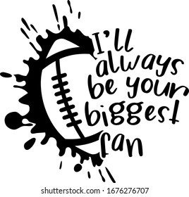 I'll always be your biggest fan sports design for american football fans. Football theme design for sport lovers stuff and perfect gift for football players and fans