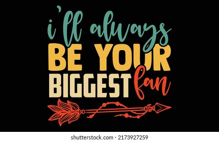 I’ll always be your biggest fan - wrestling t shirts design, Hand drawn lettering phrase, Calligraphy t shirt design, Isolated on white background, svg Files for Cutting and Silhouette, EPS 10