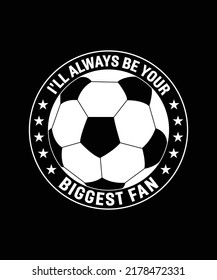I'll Always Be Your Biggest Fan Football Ball T-Shirts, Sports Equipment Vector Set Design Template