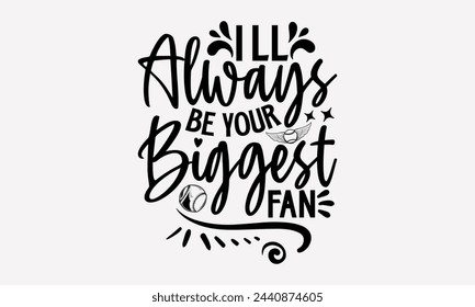 I’ll Always Be Your Biggest Fan- Golf t- shirt design, Hand drawn lettering phrase isolated on white background, for Cutting Machine, Silhouette Cameo, Cricut, greeting card template with typography t svg
