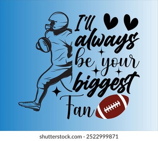 I'll Always Be Your Biggest Fan T-shirt, Football Svg,American Football Game Day Svg,Soccer Svg,Football Mom Svg,Funny Football Sayings, ports Mom Svg,cut File For Cricut