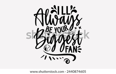 I’ll Always Be Your Biggest Fan- Golf t- shirt design, Hand drawn lettering phrase isolated on white background, for Cutting Machine, Silhouette Cameo, Cricut, greeting card template with typography t