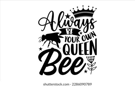 Ser siempre su propia abeja reina - diseño de camiseta de abeja, tipografía gráfica caligráfica para impresiones en svg y bolsas, afiches, tarjetas, EPS 10