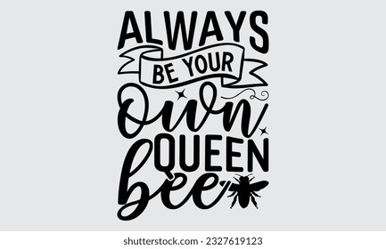 Siempre seas tu propia abeja reina - Diseño Bee SVG, frase con letras dibujadas a mano, Ilustración para impresiones en camisetas, bolsas, carteles y tarjetas, para Cortar Máquina, Silhouette Cameo, Cricut.