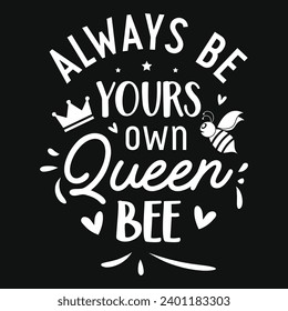 Always be yours own queen bee typography tshirt design 