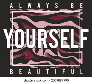 Always be yourself beautiful t shirt front print design. Typography animal skin artwork.