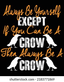 Always Be Yourself Except If You Can Be A Crow Then Always Be A Crow - Funny Crow Design for men and women on Thanksgiving day, Christmas, Birthday Party and Happy New Year.