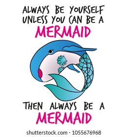 Always be yourself unless you can be a mermaid. Then always be a mermaid.' funny vector text quotes and whale drawing. Cute fat girl mermaid character illustration in shell bikini top. 
