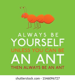 Always Be Yourself Unless You Can Be An Ant in vector format.