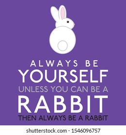 Always Be Yourself Unless You Can Be A Rabbit in vector format.