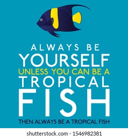 Always Be Yourself Unless You Can Be A Tropical Fish in vector format.