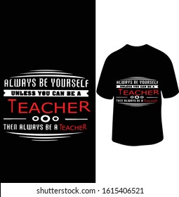 "Always Be Yourself Unless You Can Be a Teacher" Teacher Profession T-shirt Design