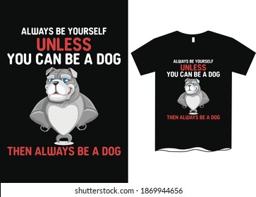 Always be yourself unless you can be a do, then always be a dog- Dog lover t-shirt designs, Do t shirt designs 
