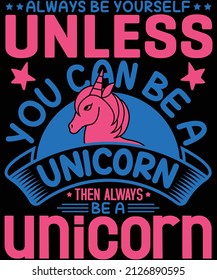 always be yourself unless you can be a unicorn then always be a unicorn t-shirt design for unicorn lovers