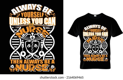 Always be yourself, unless you can be a nurse. Then always be a Nurse.Nursing T shirt design template.