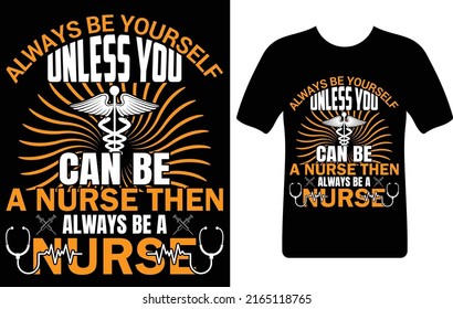 always be yourself unless you can be a nurse then...T-shirt design template