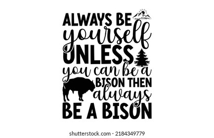 Always be yourself unless you can be a bison then always be a bison- Bison t shirt design, vector icon isolated on transparent background, Bison transparency logo concept, svg