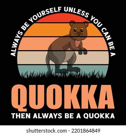 
Always be yourself
unless you can be a
quokka
then always be a quokka