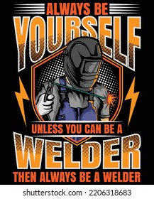 Always be yourself unless you can be a welder