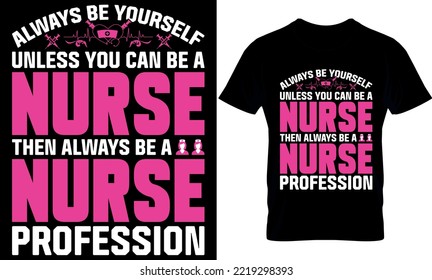 always be yourself unless you can be a nurse. Nurse t-shirt design, Vector graphic, typographic poster, vintage, label, badge, logo, icon or t-shirt.