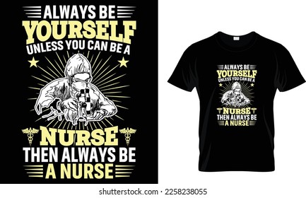 Always be yourself unless you can be a nurse then always be a nurse... t shirt design template