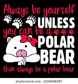 Always be yourself unless you can be a polar bear then always be a polar bear Polar Bear t shirt and mug design vector illustration