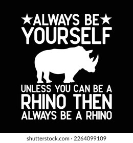 Always Be Yourself Unless You Can Be A Rhino Chubby Unicorn