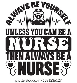 always be yourself unless you can be a nurse then always be a nurse t-shirt design vector file