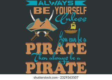 Siempre seas tú mismo a menos que puedas ser un pirata y ser siempre un pirata