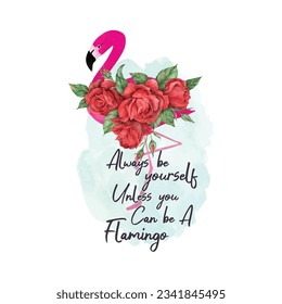 Always Be Yourself Unless You Can Be A Flamingo. Flamingo Quote Typography T-shirt Design