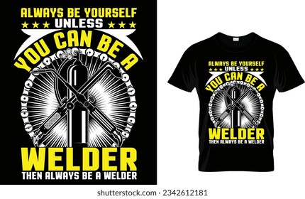 always be yourself unless you can be a welder
then always be a welder