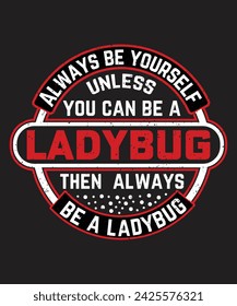 Always be yourself unless you can be a ladybug typography design with grunge effect