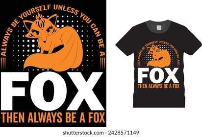 always be yourself unless you can be a fox then always be a fox, Fox t-shirt design. Creative, typography, Illustration, vector t shirt design template, 