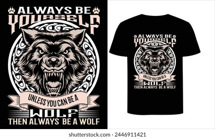 ALWAYS BE YOURSELF UNLESS YOU CAN BE A WOLF THEN ALWAYS BE A WOLF T SHIRT DESIGN .