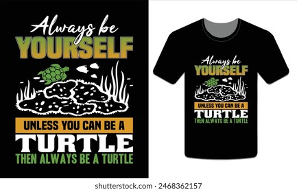 Always be yourself unless you can be a turtle then always be a turtle, turtle t-shirt design vector art illustration
