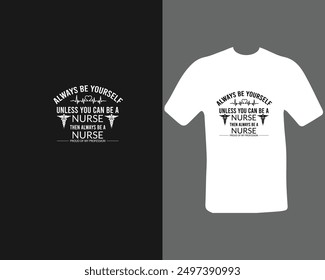 Always be yourself unless you can be a nurse then always be a nurse proud of my profession t-shirt design .