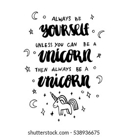 Always be yourself unless you can be a unicorn then always be a unicorn. The inscription hand-drawing of ink on a white background. It can be used for website design, phone case, poster, mug etc.