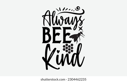 Always bee kind - Bee svg typography t-shirt design. Hand-drawn lettering phrase. vector design for greeting cards, hats, candles, templates, and confetti. eps 10.