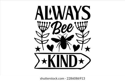 Always bee kind- Bee t- shirt design, Hand drawn vintage hand lettering, Handmade calligraphy vector illustration, phrase isolated on white background,  stationary or as a poster template.